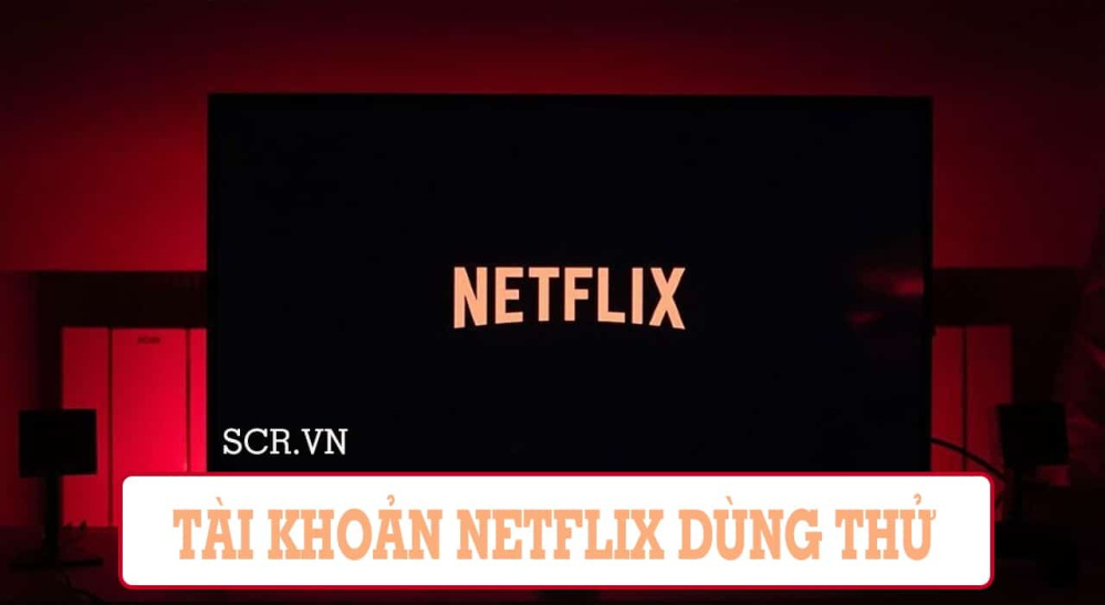 Tài Khoản Netflix Dùng Thử Miễn Phí [Tặng Nick Acc Free]