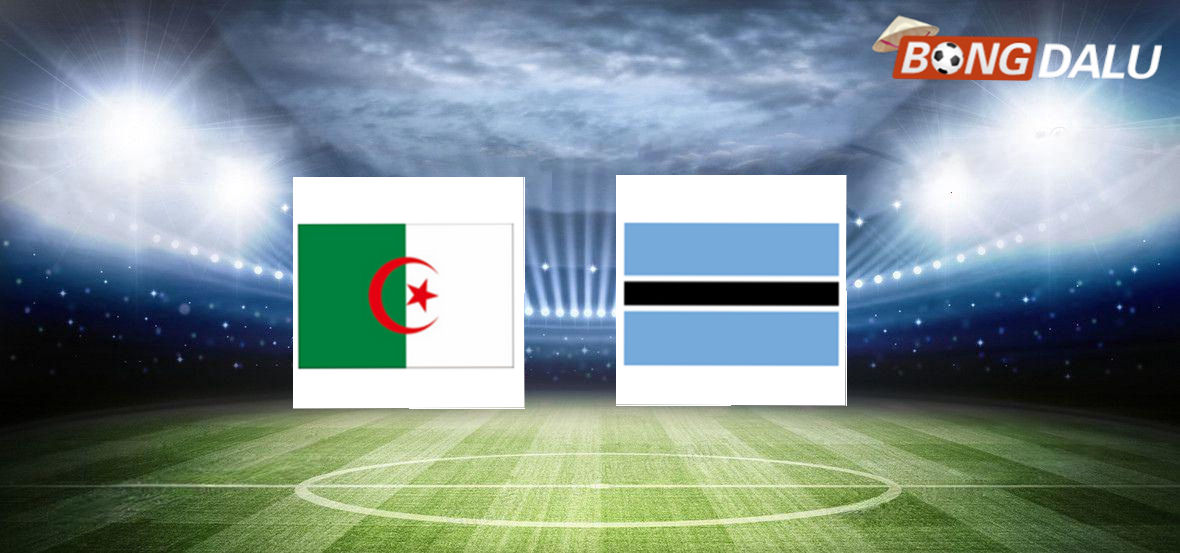 Trận cầu tâm điểm: Algeria đối đầu Botswana tại vòng loại World Cup khu vực châu Phi.
