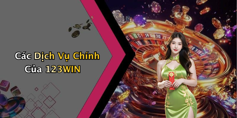 Các Dịch Vụ Chính Của 123WIN