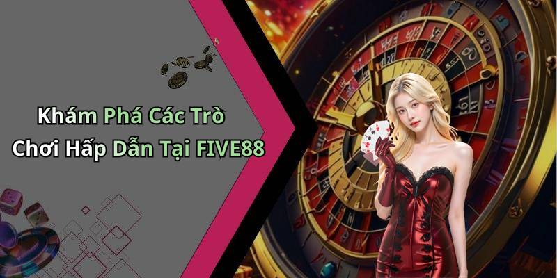 FIVE88 -
Khám Phá Thế Giới Giải Trí Trực Tuyến Đầy Mới Mẻ