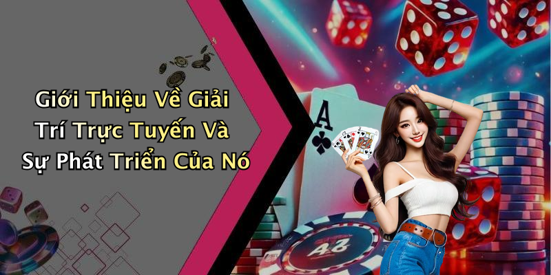 Giới Thiệu Về Giải Trí Trực Tuyến Và Sự Phát Triển Của Nó