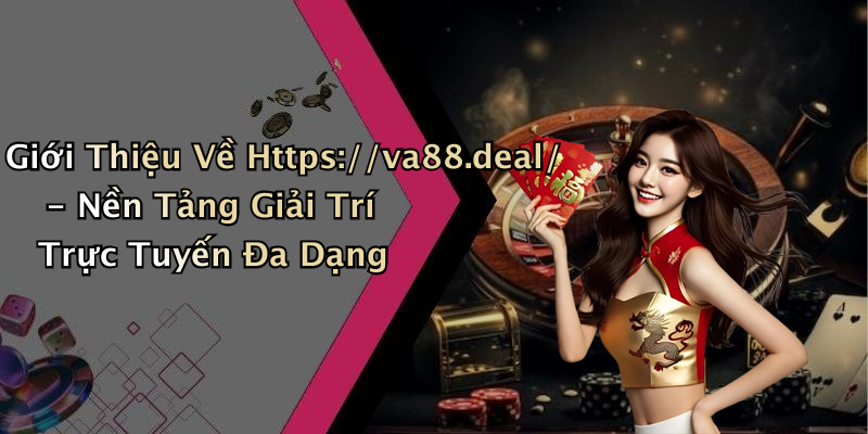 Giới Thiệu Về Https://va88.deal/ - Nền Tảng Giải Trí Trực Tuyến Đa Dạng