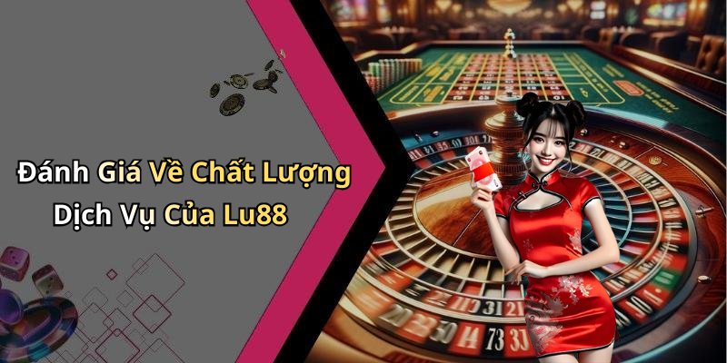 Đánh Giá Về Chất Lượng Dịch Vụ Của Lu88