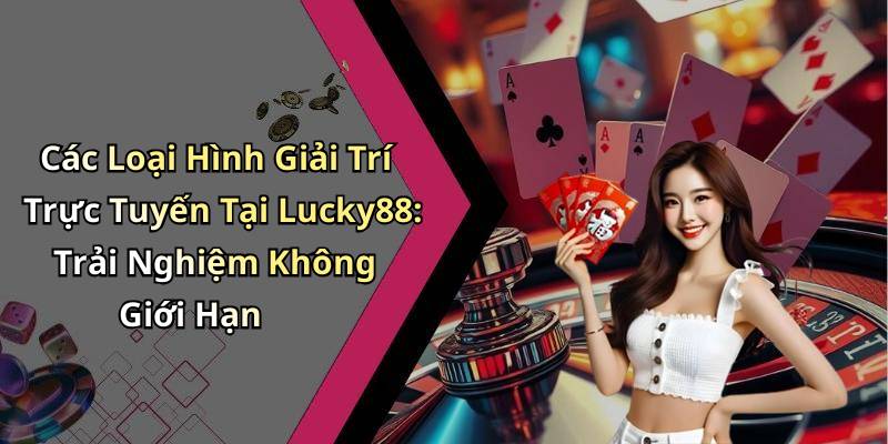 Lucky88 -
Khám Phá Thế Giới Giải Trí Trực Tuyến Đỉnh Cao