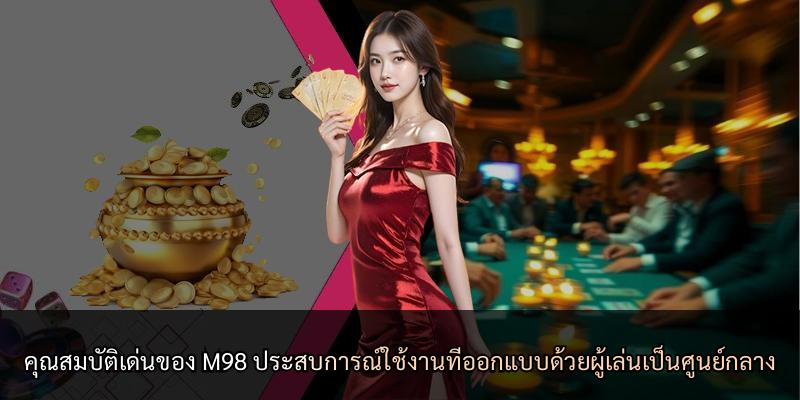 คุณสมบัติเด่นของ M98 ประสบการณ์ใช้งานที่ออกแบบด้วยผู้เล่นเป็นศูนย์กลาง