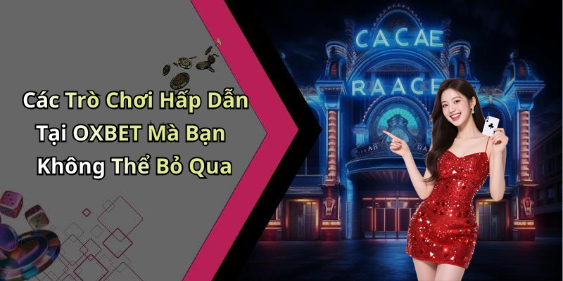 Các Trò Chơi Hấp Dẫn Tại OXBET Mà Bạn Không Thể Bỏ Qua