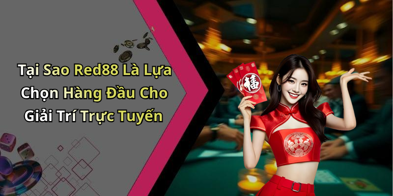 Tại Sao Red88 Là Lựa Chọn Hàng Đầu Cho Giải Trí Trực Tuyến