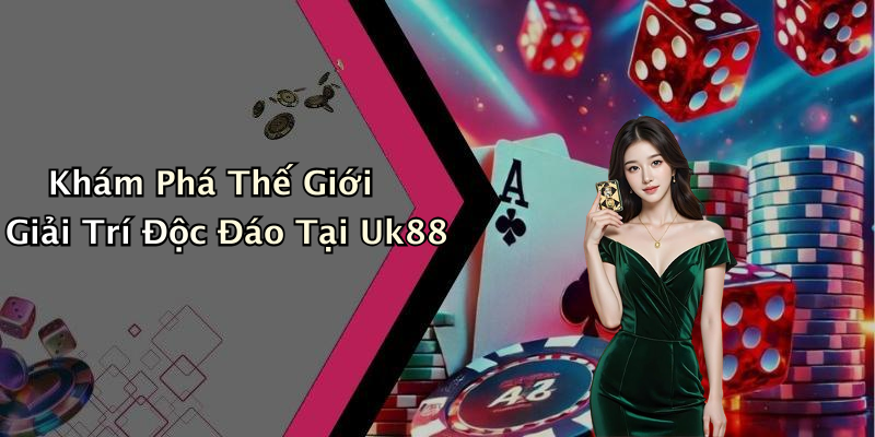 Uk88: Khám Phá Thế Giới Giải Trí Đỉnh Cao Chỉ Với Một Click