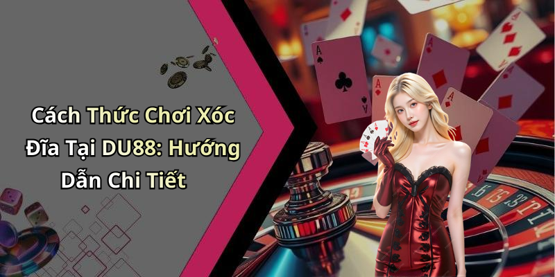 Xóc
Đĩa DU88: Trải Nghiệm Giải Trí Đỉnh Cao Với Những Bước Đặt Cược Hoàn
Hảo