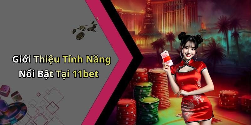 Giới Thiệu Tính Năng Nổi Bật Tại 11bet