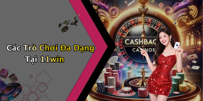 Các Trò Chơi Đa Dạng Tại 11win
