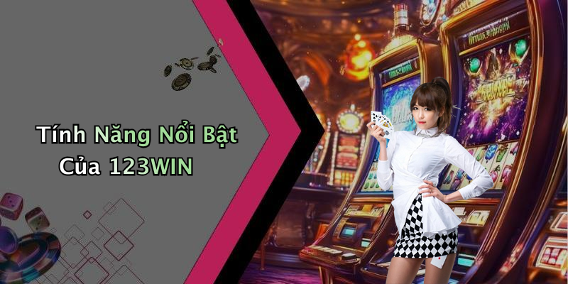 Tính Năng Nổi Bật Của 123WIN