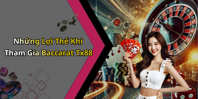 Những Lợi Thế Khi Tham Gia Baccarat Tx88