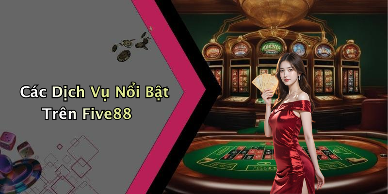 Các Dịch Vụ Nổi Bật Trên Five88