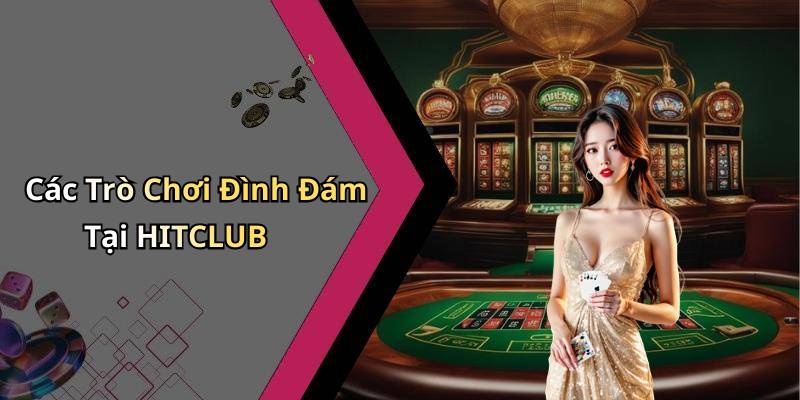 Các Trò Chơi Đình Đám Tại HITCLUB