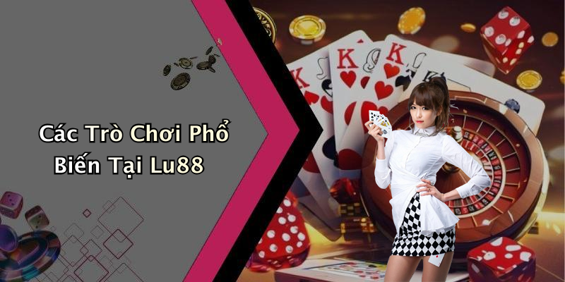Các Trò Chơi Phổ Biến Tại Lu88