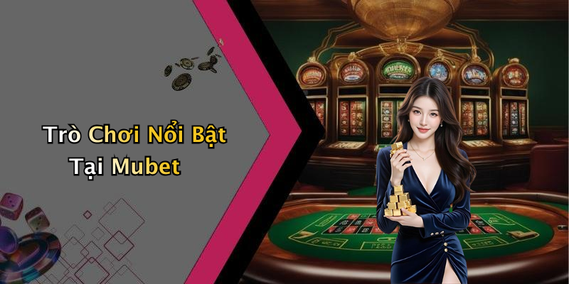 Trò Chơi Nổi Bật Tại Mubet