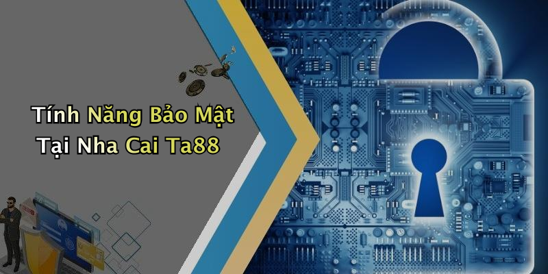 Tính Năng Bảo Mật Tại Nha Cai Ta88