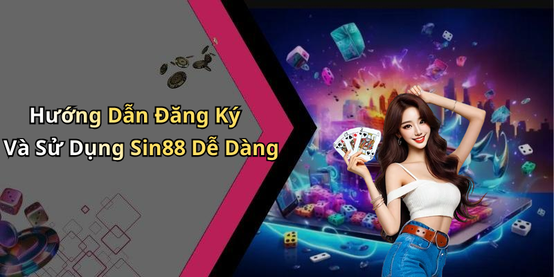 Hướng Dẫn Đăng Ký Và Sử Dụng Sin88 Dễ Dàng