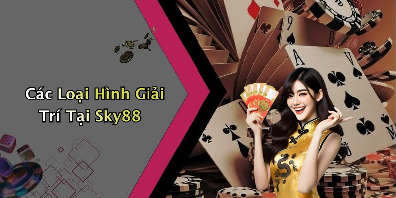 Các Loại Hình Giải Trí Tại Sky88