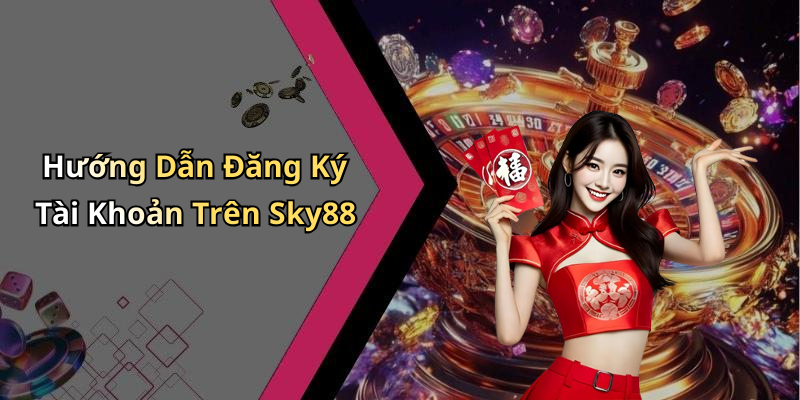 Hướng Dẫn Đăng Ký Tài Khoản Trên Sky88