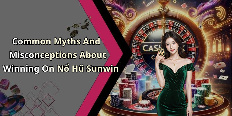 Common Myths And Misconceptions About Winning On Nổ Hũ Sunwin
