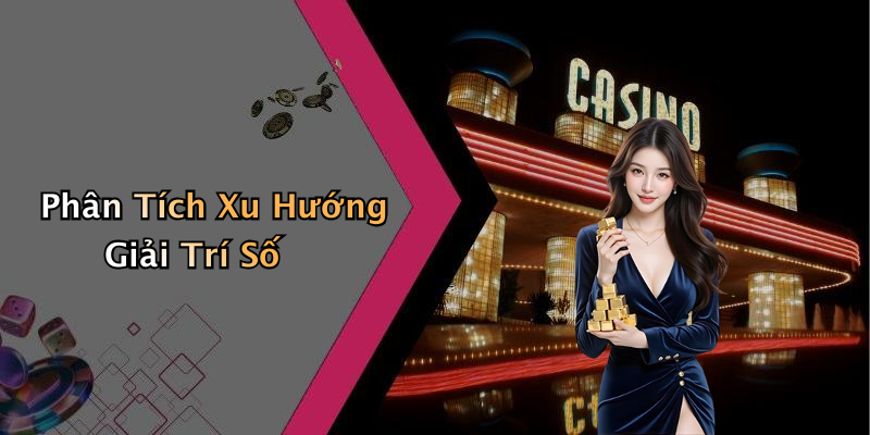 Phân Tích Xu Hướng Giải Trí Số