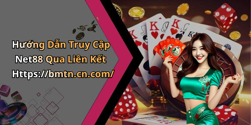 Hướng Dẫn Truy Cập Net88 Qua Liên Kết Https://bmtn.cn.com/