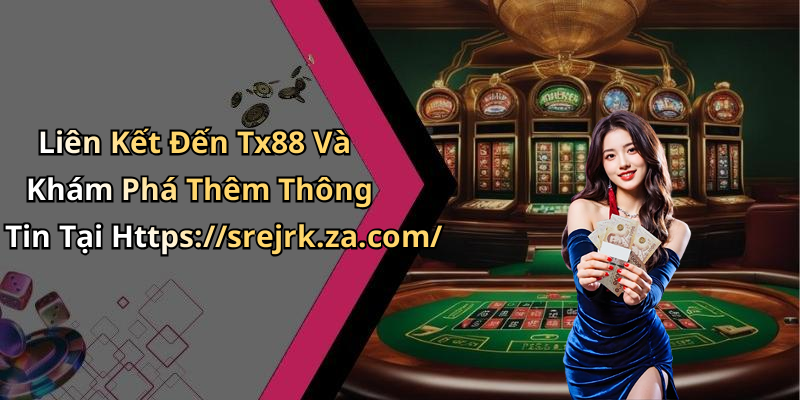 Liên Kết Đến Tx88 Và Khám Phá Thêm Thông Tin Tại Https://srejrk.za.com/