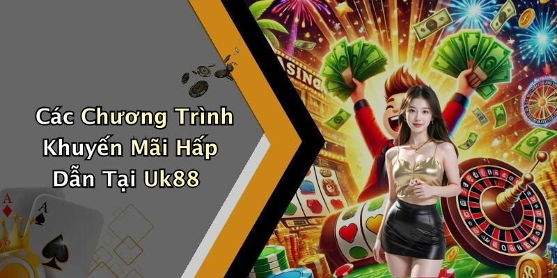 Các Chương Trình Khuyến Mãi Hấp Dẫn Tại Uk88